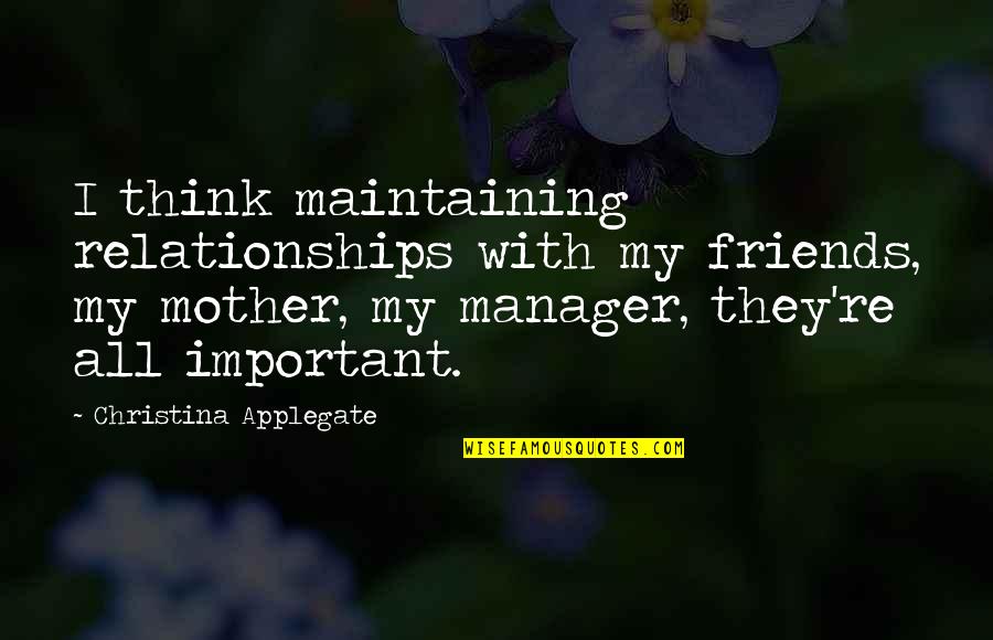 Spoutings Quotes By Christina Applegate: I think maintaining relationships with my friends, my Spoutings Quotes By Christina Applegate: I think maintaining relationships with my friends, my