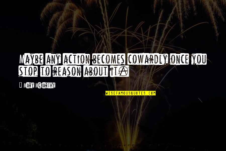 Spouts Of Water Quotes By Mary McCarthy: Maybe any action becomes cowardly once you stop