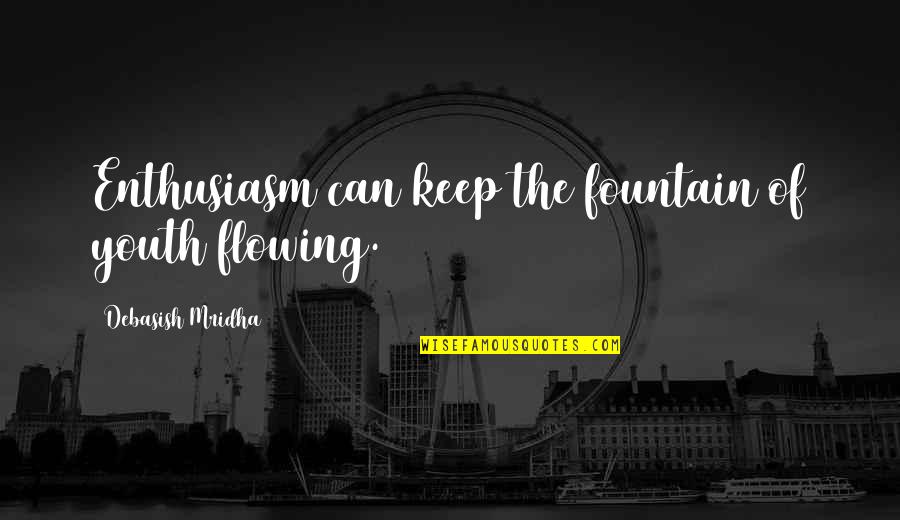 Spouts Quotes By Debasish Mridha: Enthusiasm can keep the fountain of youth flowing.
