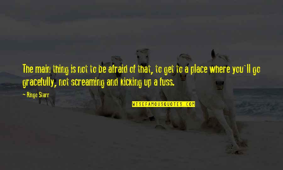 Spoyle Quotes By Ringo Starr: The main thing is not to be afraid Spoyle Quotes By Ringo Starr: The main thing is not to be afraid