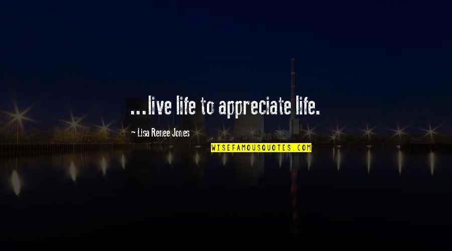 Spoznaja Je Quotes By Lisa Renee Jones: ...live life to appreciate life.