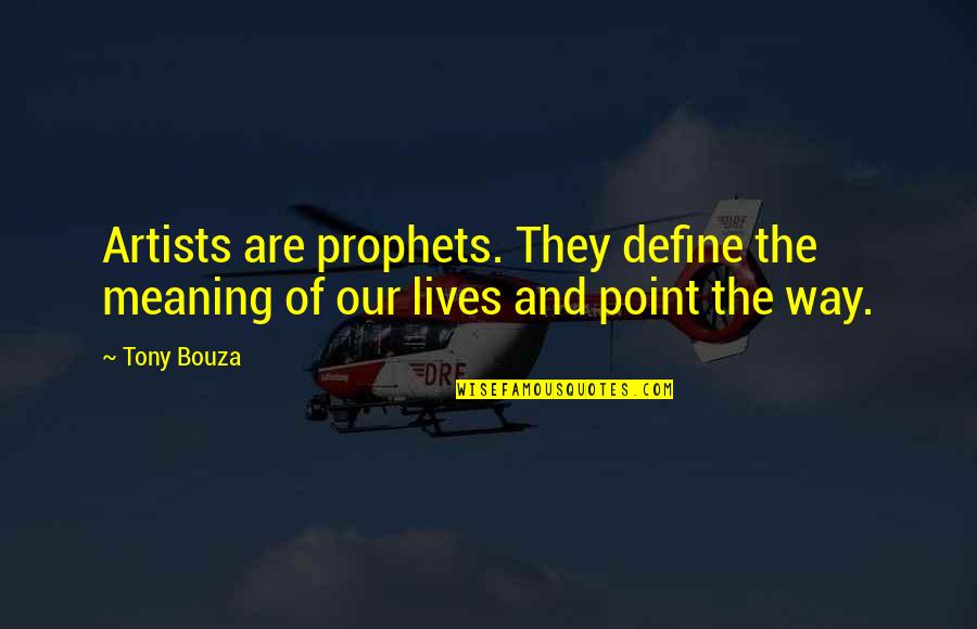 Spoznaja Je Quotes By Tony Bouza: Artists are prophets. They define the meaning of