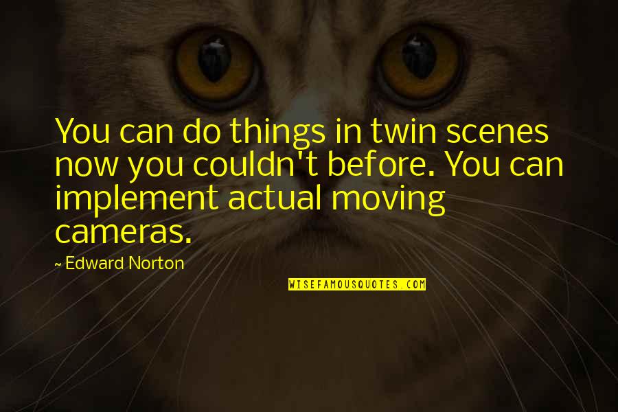 Spoznati Sebe Quotes By Edward Norton: You can do things in twin scenes now Spoznati Sebe Quotes By Edward Norton: You can do things in twin scenes now