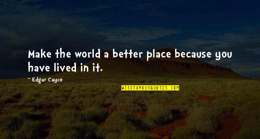 Sppp Quote Quotes By Edgar Cayce: Make the world a better place because you