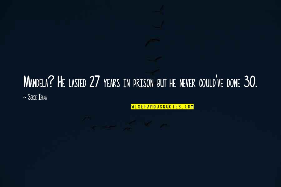 Spr Ngli Filialen Quotes By Serge Ibaka: Mandela? He lasted 27 years in prison but