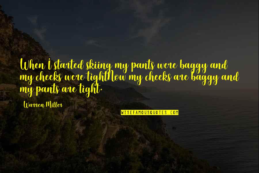 Spr Ngli Filialen Quotes By Warren Miller: When I started skiing my pants were baggy Spr Ngli Filialen Quotes By Warren Miller: When I started skiing my pants were baggy
