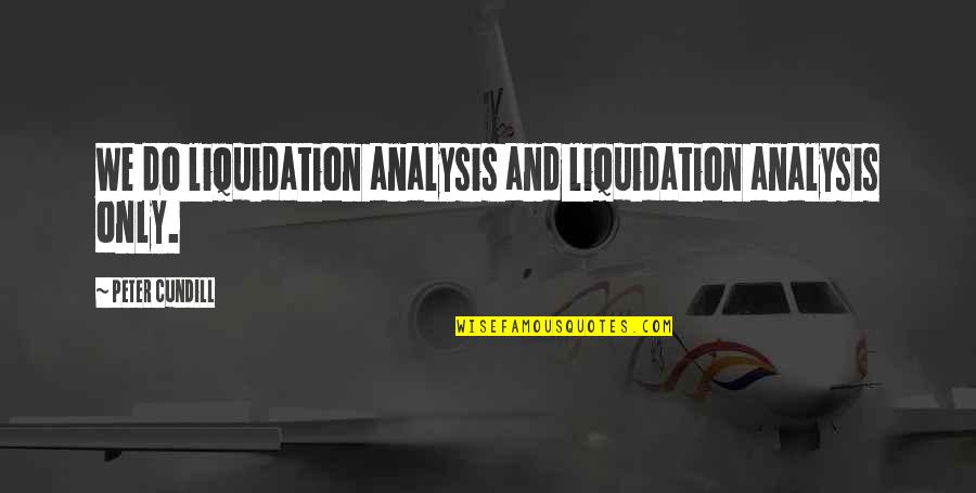 Sprachcaffe Quotes By Peter Cundill: We do liquidation analysis and liquidation analysis only.