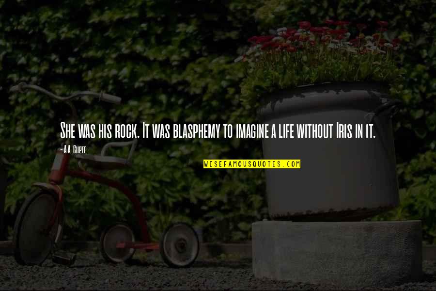 Sprachen Europas Quotes By A.A. Gupte: She was his rock. It was blasphemy to