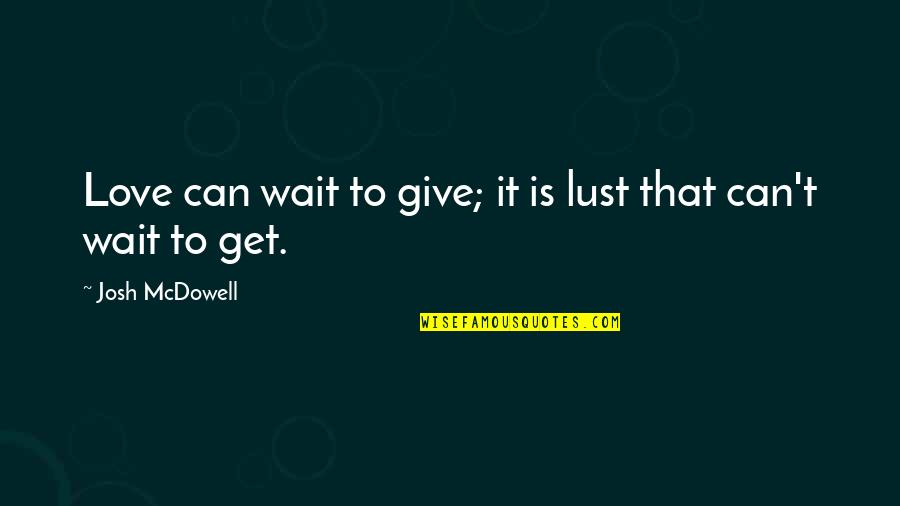 Sprachenatelier Quotes By Josh McDowell: Love can wait to give; it is lust Sprachenatelier Quotes By Josh McDowell: Love can wait to give; it is lust