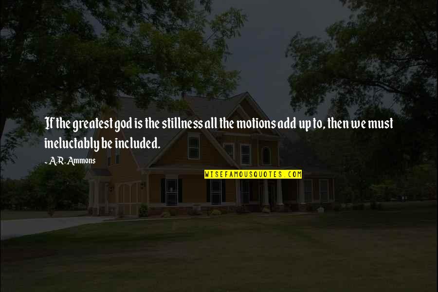 Sprachtools Quotes By A.R. Ammons: If the greatest god is the stillness all