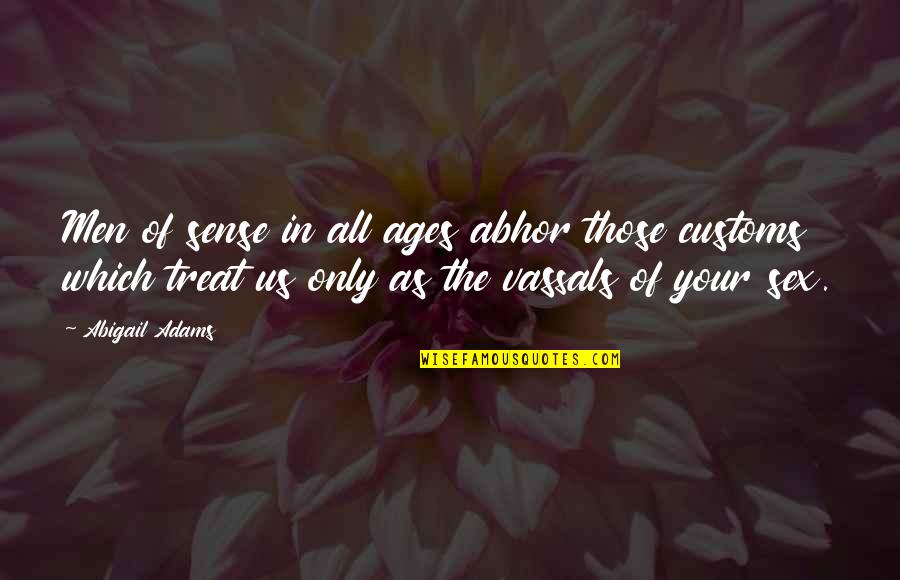 Sprachtools Quotes By Abigail Adams: Men of sense in all ages abhor those Sprachtools Quotes By Abigail Adams: Men of sense in all ages abhor those