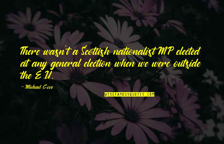 Sprachtools Quotes By Michael Gove: There wasn't a Scottish nationalist MP elected at Sprachtools Quotes By Michael Gove: There wasn't a Scottish nationalist MP elected at