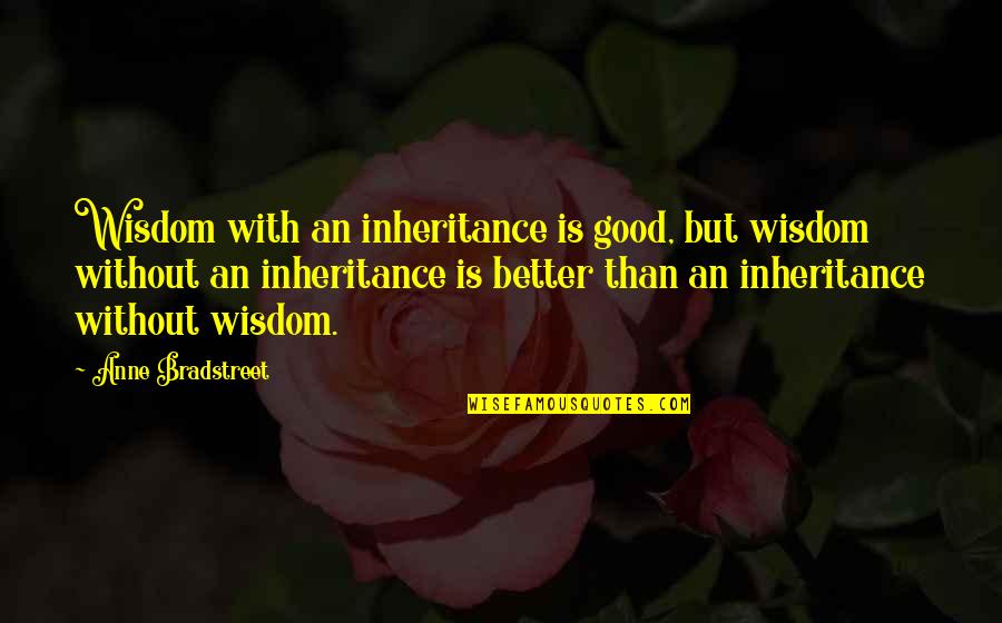 Sprackles Quotes By Anne Bradstreet: Wisdom with an inheritance is good, but wisdom Sprackles Quotes By Anne Bradstreet: Wisdom with an inheritance is good, but wisdom