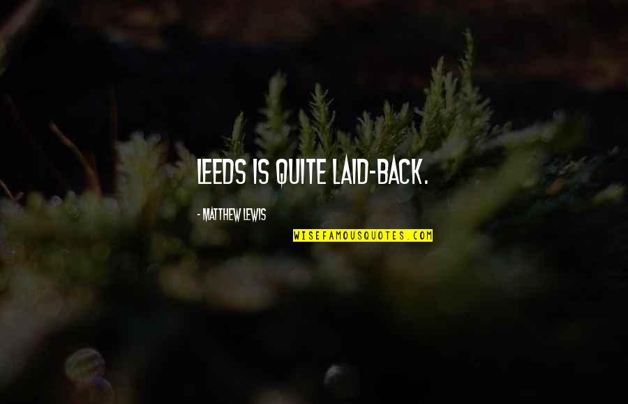 Spraggs Quotes By Matthew Lewis: Leeds is quite laid-back. Spraggs Quotes By Matthew Lewis: Leeds is quite laid-back.