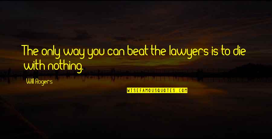 Spragueland Quotes By Will Rogers: The only way you can beat the lawyers