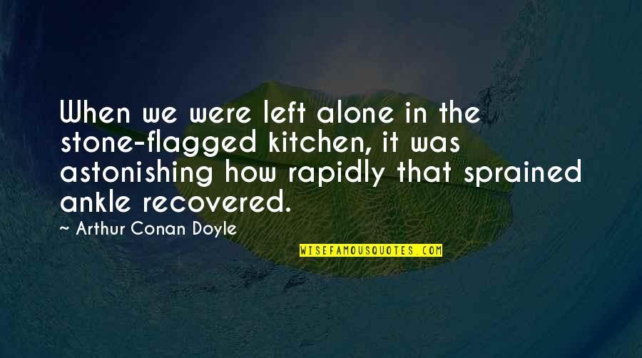 Sprained Ankle Quotes By Arthur Conan Doyle: When we were left alone in the stone-flagged