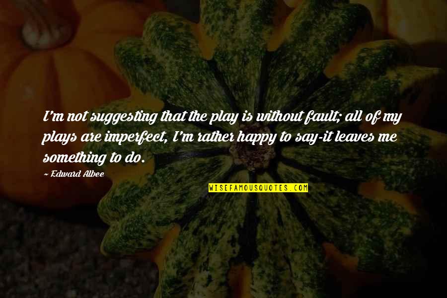 Sprained Ankle Quotes By Edward Albee: I'm not suggesting that the play is without