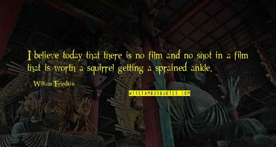 Sprained Ankle Quotes By William Friedkin: I believe today that there is no film
