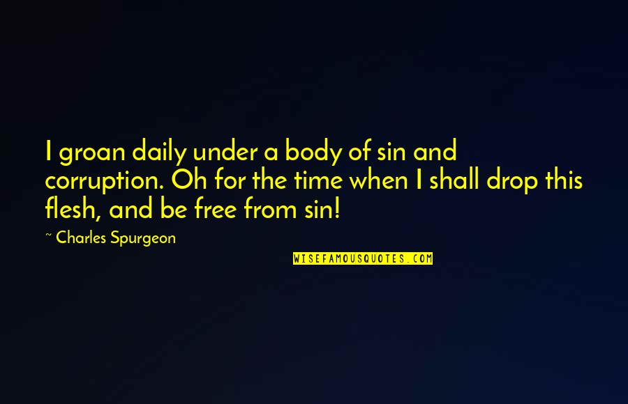 Sprained Quotes By Charles Spurgeon: I groan daily under a body of sin