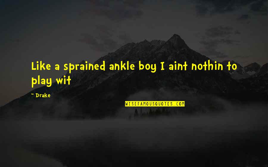 Sprained Quotes By Drake: Like a sprained ankle boy I aint nothin