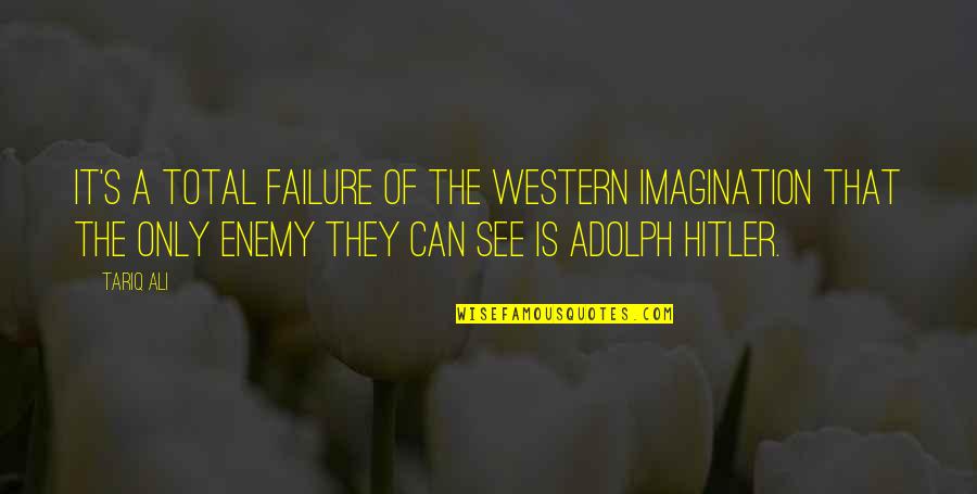 Sprained Wrist Quotes By Tariq Ali: It's a total failure of the Western imagination