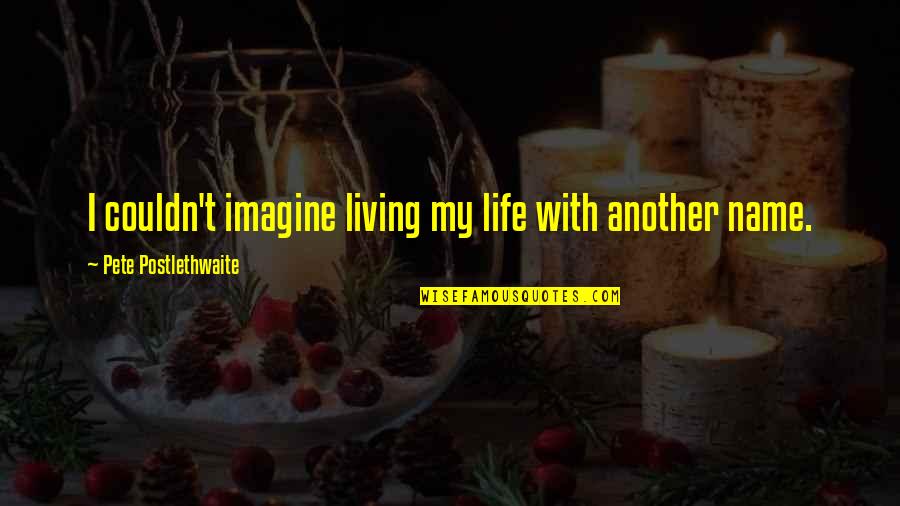 Sprains And Strains Quotes By Pete Postlethwaite: I couldn't imagine living my life with another Sprains And Strains Quotes By Pete Postlethwaite: I couldn't imagine living my life with another