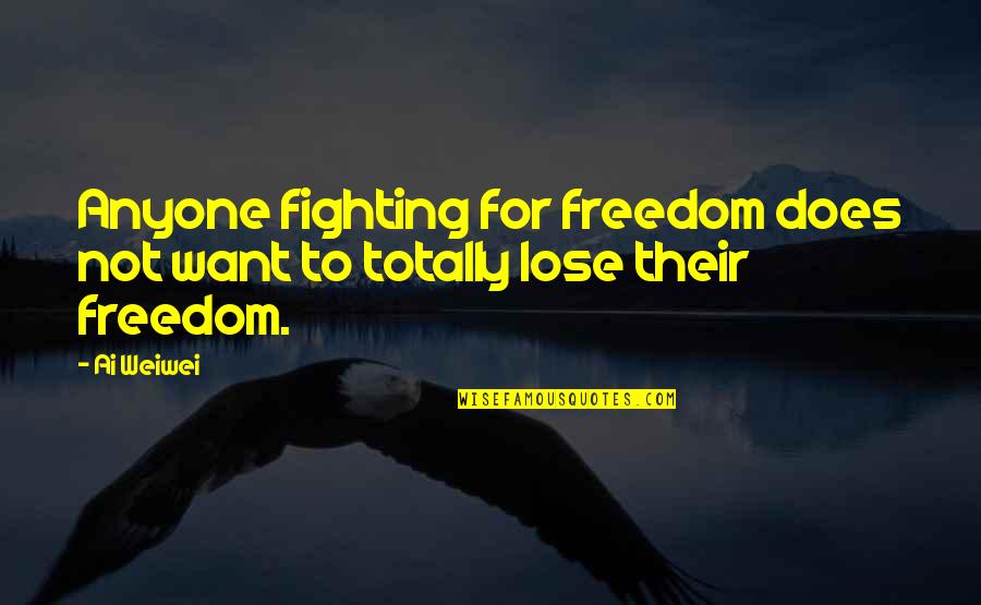 Sprains Strains Quotes By Ai Weiwei: Anyone fighting for freedom does not want to