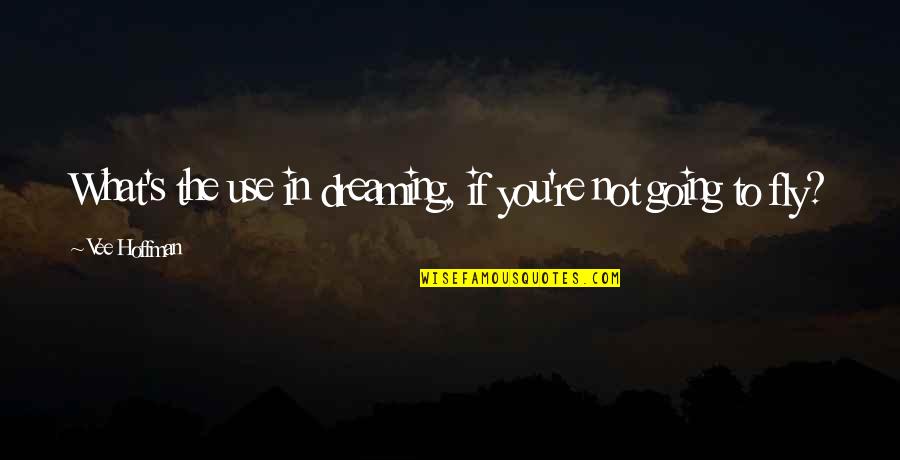 Spranceana Acetabulara Quotes By Vee Hoffman: What's the use in dreaming, if you're not Spranceana Acetabulara Quotes By Vee Hoffman: What's the use in dreaming, if you're not