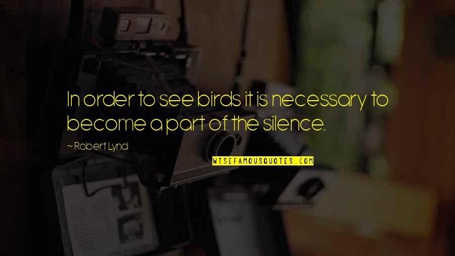 Spranger Barry Quotes By Robert Lynd: In order to see birds it is necessary