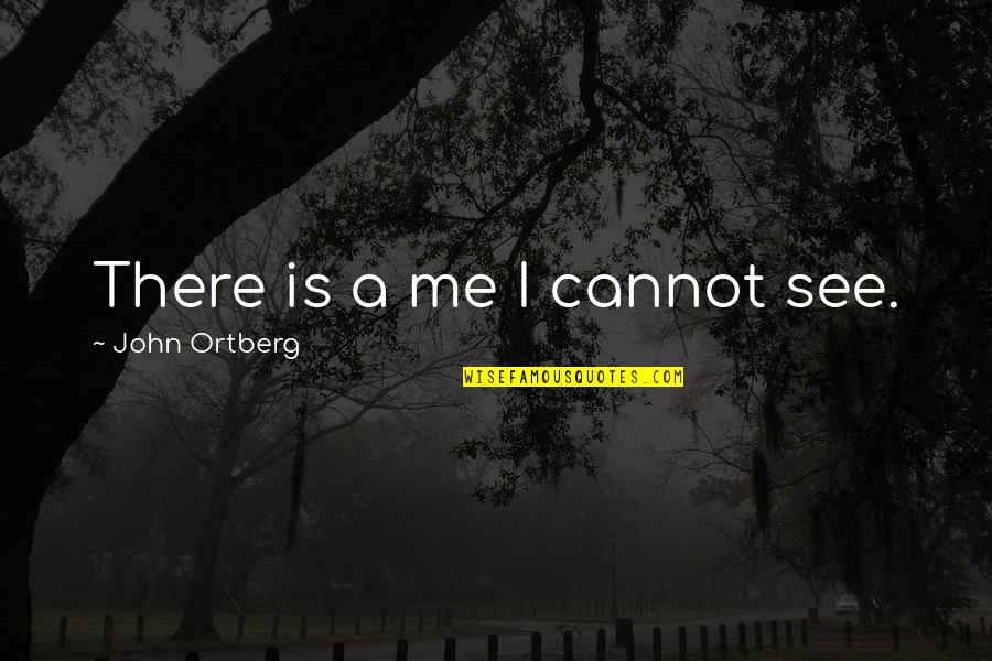 Spranger Glaucus Quotes By John Ortberg: There is a me I cannot see.