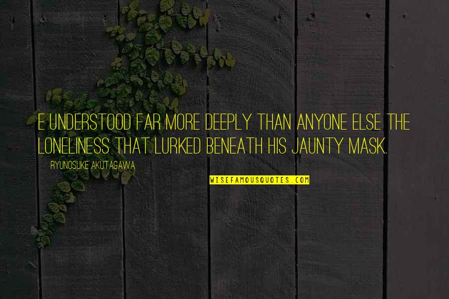 Spranger Glaucus Quotes By Ryunosuke Akutagawa: E understood far more deeply than anyone else