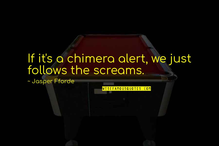 Spratik Quotes By Jasper Fforde: If it's a chimera alert, we just follows