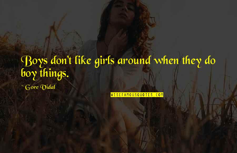 Sprats Mediapolis Quotes By Gore Vidal: Boys don't like girls around when they do