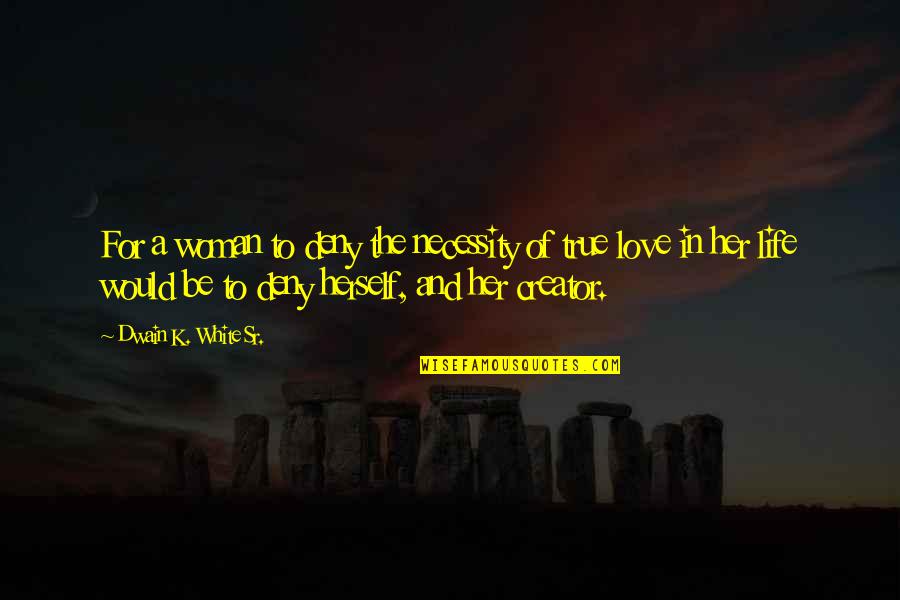 Sprats On The Water Quotes By Dwain K. White Sr.: For a woman to deny the necessity of