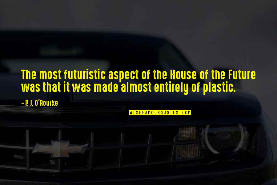 Sprats On The Water Quotes By P. J. O'Rourke: The most futuristic aspect of the House of