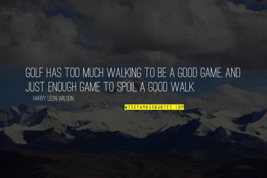 Sprawa Tomka Quotes By Harry Leon Wilson: Golf has too much walking to be a Sprawa Tomka Quotes By Harry Leon Wilson: Golf has too much walking to be a