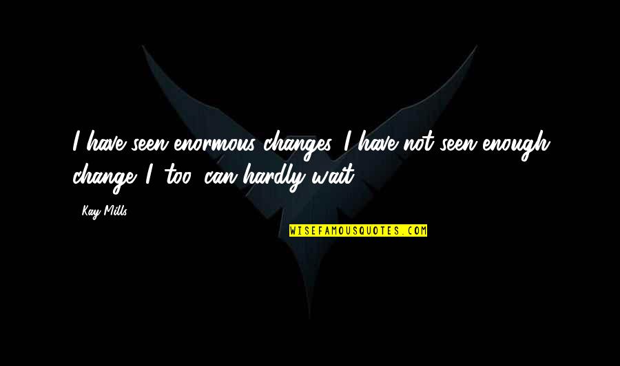 Sprawa Tomka Quotes By Kay Mills: I have seen enormous changes. I have not