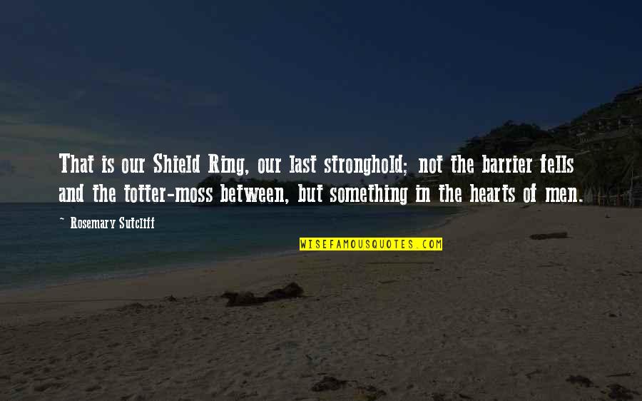 Sprawa Tomka Quotes By Rosemary Sutcliff: That is our Shield Ring, our last stronghold; Sprawa Tomka Quotes By Rosemary Sutcliff: That is our Shield Ring, our last stronghold;