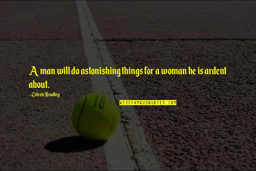 Sprawiedliwi Quotes By Celeste Bradley: A man will do astonishing things for a Sprawiedliwi Quotes By Celeste Bradley: A man will do astonishing things for a