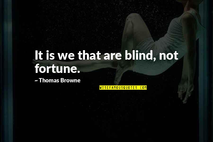 Sprawiedliwosc Quotes By Thomas Browne: It is we that are blind, not fortune. Sprawiedliwosc Quotes By Thomas Browne: It is we that are blind, not fortune.