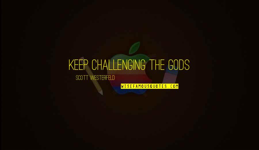 Sprawled Synonyms Quotes By Scott Westerfeld: Keep challenging the gods