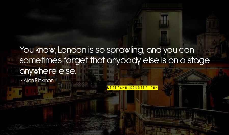 Sprawling Quotes By Alan Rickman: You know, London is so sprawling, and you Sprawling Quotes By Alan Rickman: You know, London is so sprawling, and you