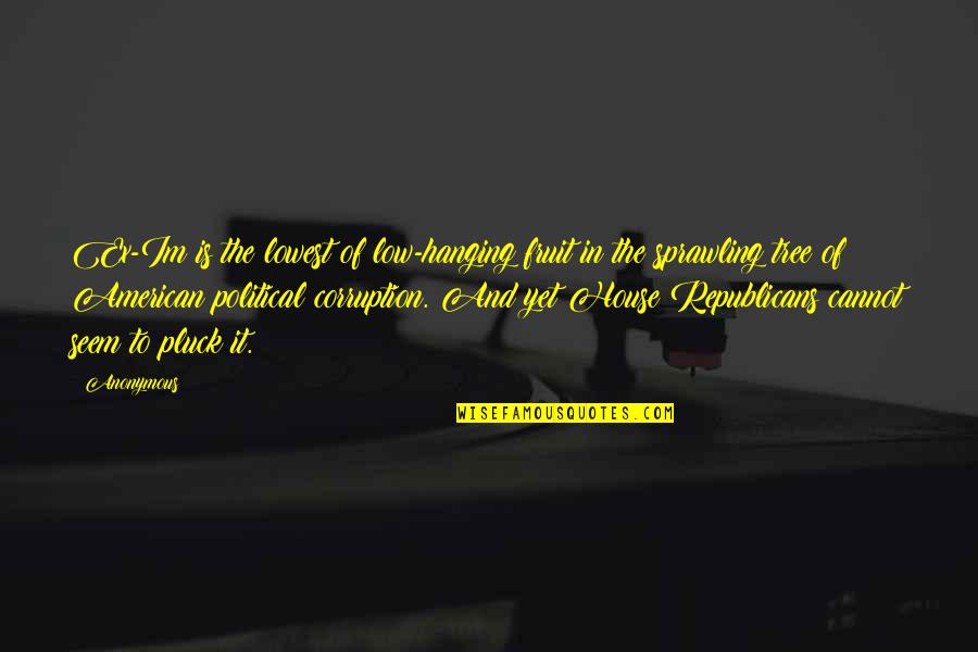 Sprawling Quotes By Anonymous: Ex-Im is the lowest of low-hanging fruit in Sprawling Quotes By Anonymous: Ex-Im is the lowest of low-hanging fruit in
