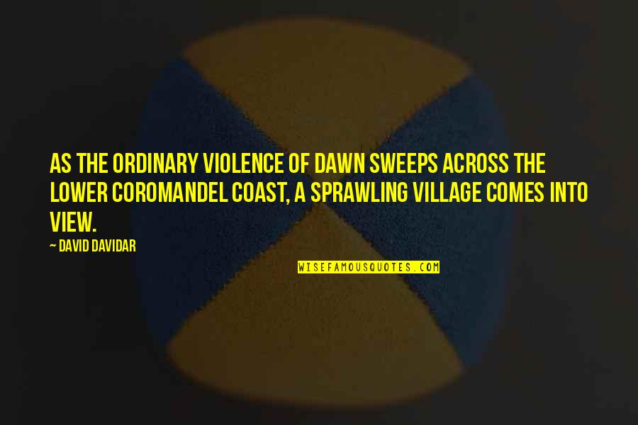 Sprawling Quotes By David Davidar: As the ordinary violence of dawn sweeps across