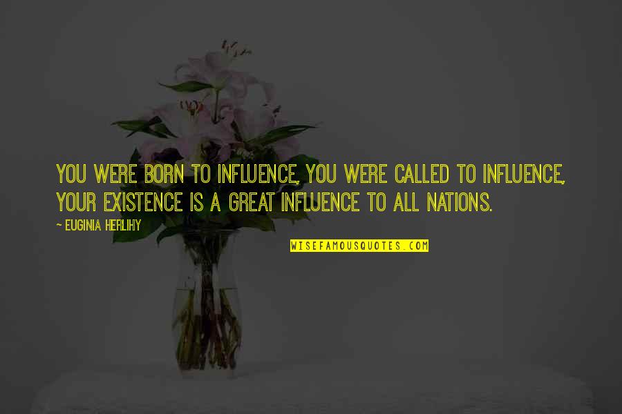Sprawling Quotes By Euginia Herlihy: You were born to influence, you were called Sprawling Quotes By Euginia Herlihy: You were born to influence, you were called