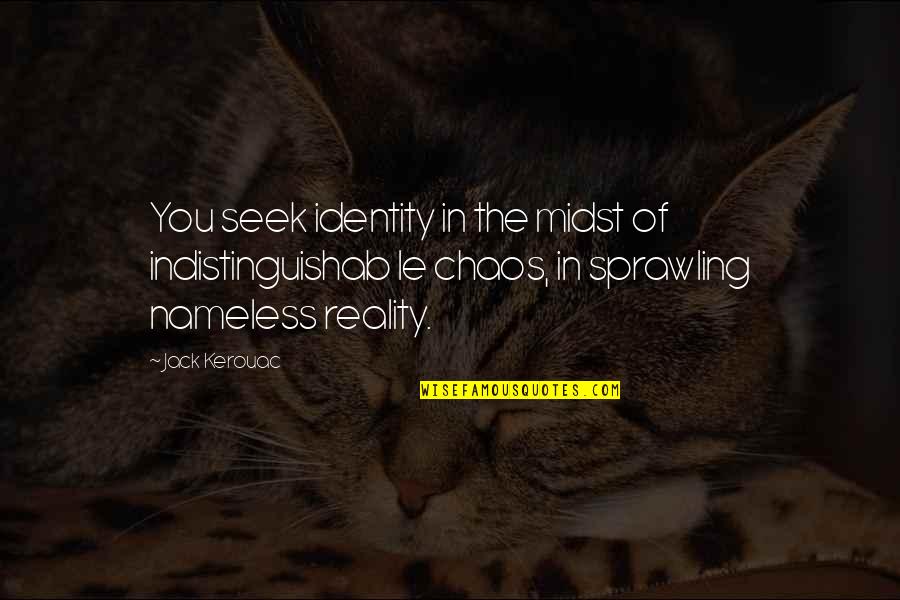 Sprawling Quotes By Jack Kerouac: You seek identity in the midst of indistinguishab Sprawling Quotes By Jack Kerouac: You seek identity in the midst of indistinguishab