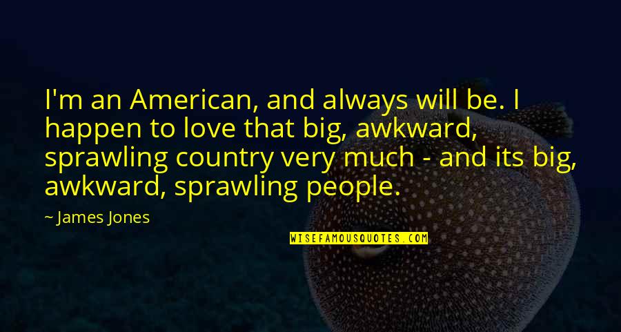Sprawling Quotes By James Jones: I'm an American, and always will be. I Sprawling Quotes By James Jones: I'm an American, and always will be. I
