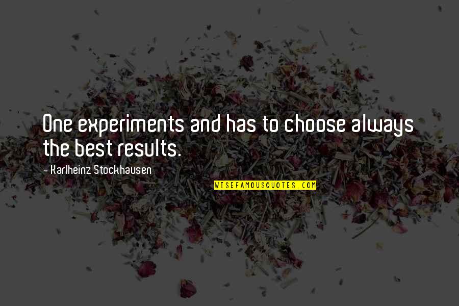 Sprawling Quotes By Karlheinz Stockhausen: One experiments and has to choose always the Sprawling Quotes By Karlheinz Stockhausen: One experiments and has to choose always the