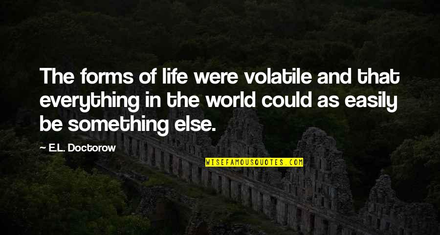 Sprawlingly Quotes By E.L. Doctorow: The forms of life were volatile and that Sprawlingly Quotes By E.L. Doctorow: The forms of life were volatile and that