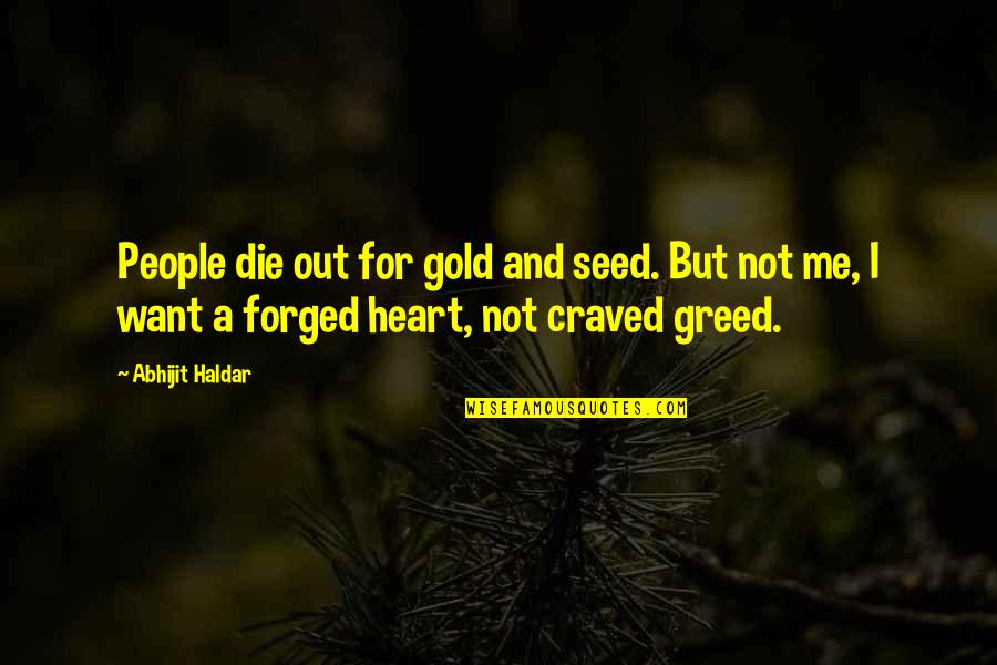 Spray Can Quotes By Abhijit Haldar: People die out for gold and seed. But